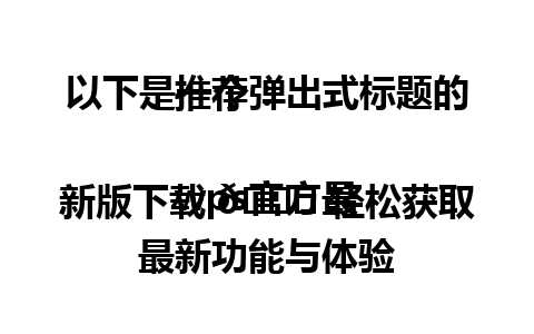 以下是一个弹出式标题的推荐：

wps官方最新版下载 🌟 轻松获取最新功能与体验