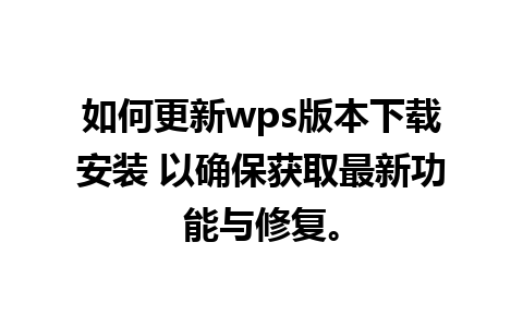 如何更新wps版本下载安装 以确保获取最新功能与修复。