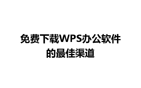 免费下载WPS办公软件的最佳渠道