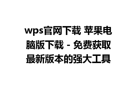 wps官网下载 苹果电脑版下载 - 免费获取最新版本的强大工具