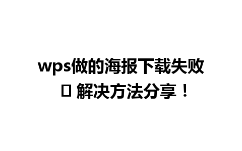  wps做的海报下载失败 ✨ 解决方法分享！