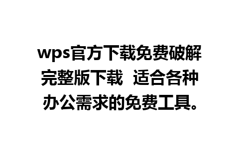 wps官方下载免费破解完整版下载  适合各种办公需求的免费工具。