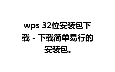 wps 32位安装包下载 - 下载简单易行的安装包。