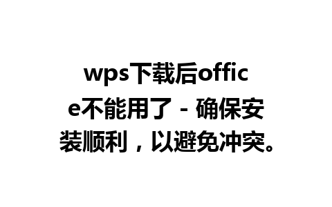 wps下载后office不能用了 - 确保安装顺利，以避免冲突。