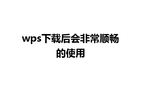 wps下载后会非常顺畅的使用