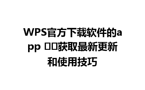 WPS官方下载软件的app ⬇️获取最新更新和使用技巧