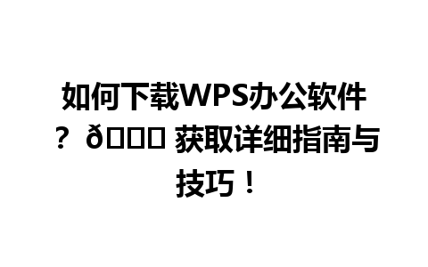 如何下载WPS办公软件？ 😍 获取详细指南与技巧！