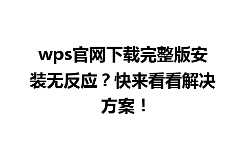  wps官网下载完整版安装无反应？快来看看解决方案！