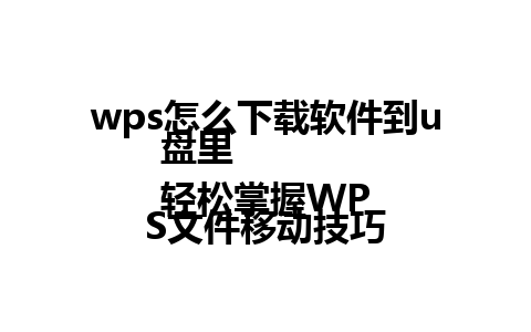  wps怎么下载软件到u盘里  
轻松掌握WPS文件移动技巧  

