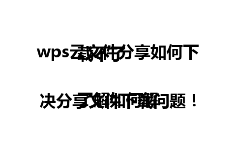  wps云文件分享如何下载不了 

了解如何解决分享文件下载问题！