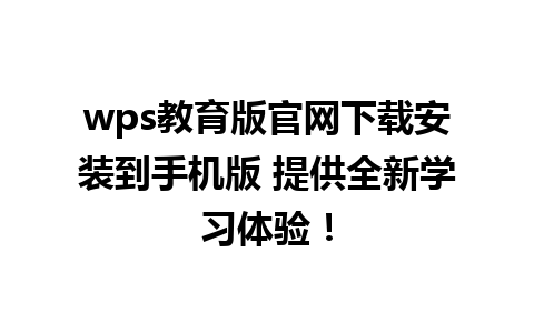 wps教育版官网下载安装到手机版 提供全新学习体验！