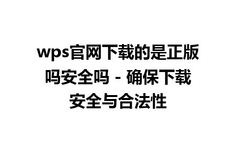 wps官网下载的是正版吗安全吗 - 确保下载安全与合法性