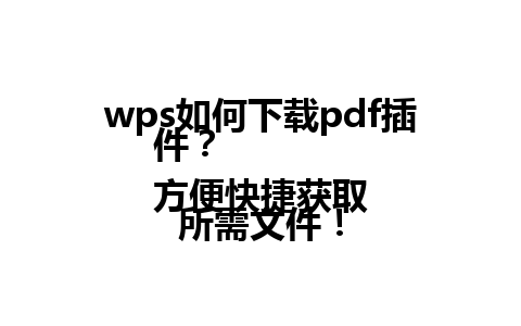 wps如何下载pdf插件？  
方便快捷获取所需文件！