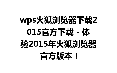 wps火狐浏览器下载2015官方下载 - 体验2015年火狐浏览器官方版本！