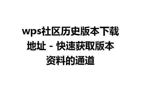 wps社区历史版本下载地址 - 快速获取版本资料的通道