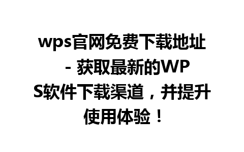 wps官网免费下载地址  - 获取最新的WPS软件下载渠道，并提升使用体验！