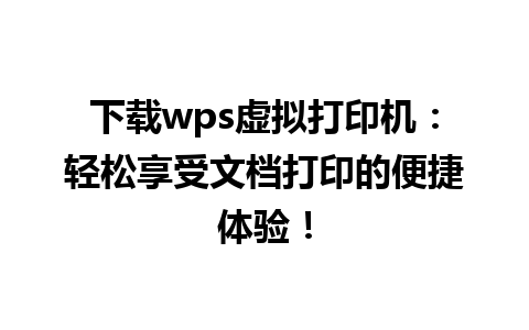 下载wps虚拟打印机：轻松享受文档打印的便捷体验！