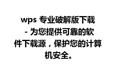 wps 专业破解版下载 - 为您提供可靠的软件下载源，保护您的计算机安全。