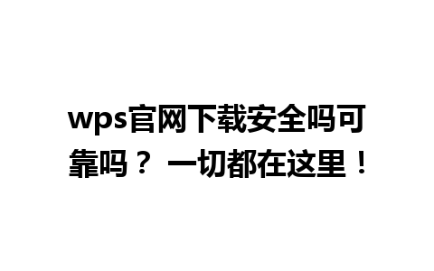 wps官网下载安全吗可靠吗？ 一切都在这里！