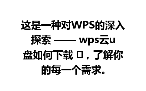 这是一种对WPS的深入探索 —— wps云u盘如何下载 ✨，了解你的每一个需求。