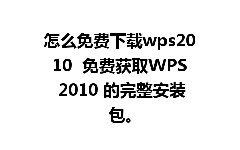 怎么免费下载wps2010  免费获取WPS 2010 的完整安装包。