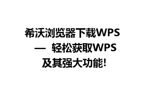 希沃浏览器下载WPS  —  轻松获取WPS及其强大功能!