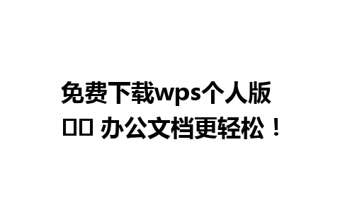 免费下载wps个人版 ☁️ 办公文档更轻松！