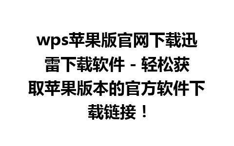 wps苹果版官网下载迅雷下载软件 - 轻松获取苹果版本的官方软件下载链接！