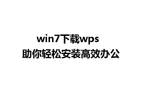 win7下载wps  助你轻松安装高效办公