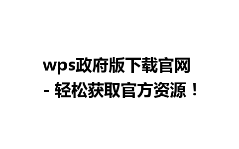 wps政府版下载官网 - 轻松获取官方资源！