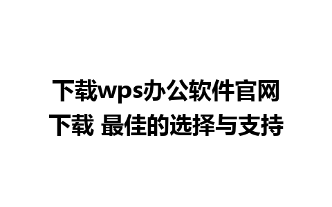 下载wps办公软件官网下载 最佳的选择与支持