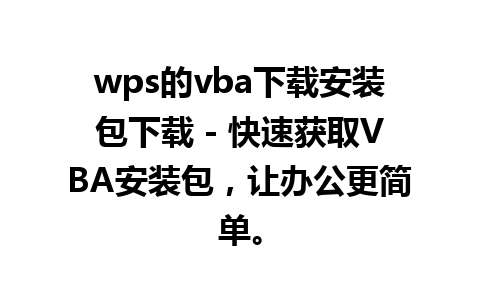 wps的vba下载安装包下载 - 快速获取VBA安装包，让办公更简单。