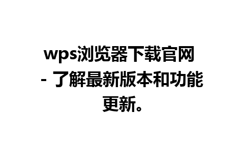 wps浏览器下载官网 - 了解最新版本和功能更新。