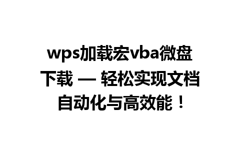 wps加载宏vba微盘下载 — 轻松实现文档自动化与高效能！