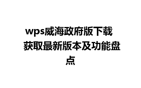 wps威海政府版下载  获取最新版本及功能盘点