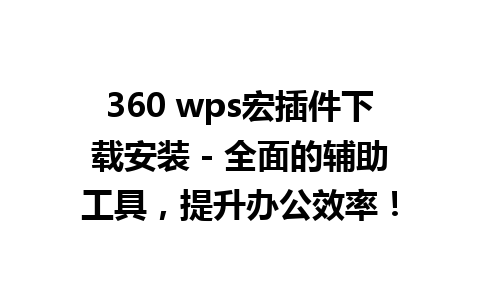 360 wps宏插件下载安装 - 全面的辅助工具，提升办公效率！