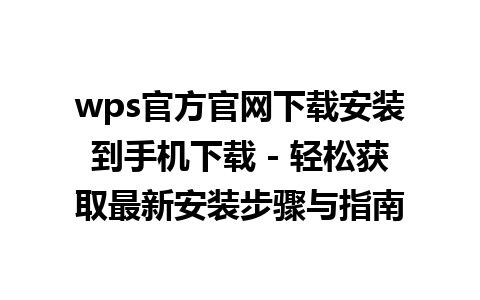 wps官方官网下载安装到手机下载 - 轻松获取最新安装步骤与指南