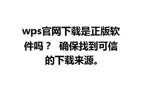 wps官网下载是正版软件吗？  确保找到可信的下载来源。