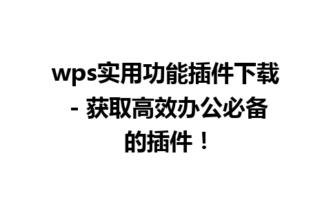 wps实用功能插件下载 - 获取高效办公必备的插件！