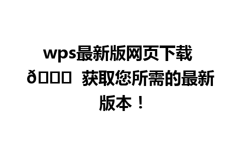 wps最新版网页下载 🔗  获取您所需的最新版本！