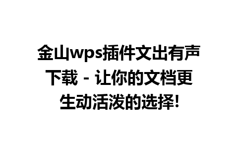 金山wps插件文出有声下载 - 让你的文档更生动活泼的选择!