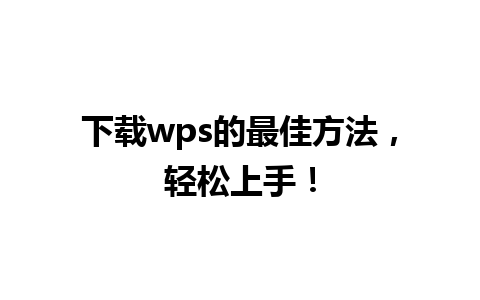 下载wps的最佳方法，轻松上手！