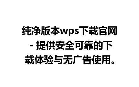 纯净版本wps下载官网 - 提供安全可靠的下载体验与无广告使用。