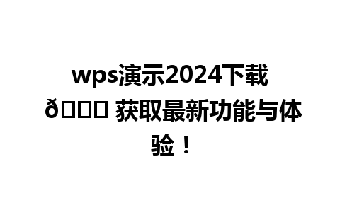 wps演示2024下载 🚀 获取最新功能与体验！