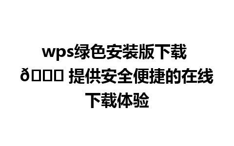 wps绿色安装版下载 🌟 提供安全便捷的在线下载体验