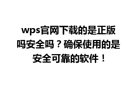 wps官网下载的是正版吗安全吗？确保使用的是安全可靠的软件！