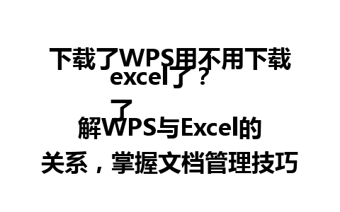 下载了WPS用不用下载excel了？  
了解WPS与Excel的关系，掌握文档管理技巧。