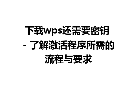 下载wps还需要密钥 - 了解激活程序所需的流程与要求