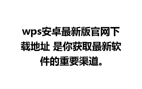 wps安卓最新版官网下载地址 是你获取最新软件的重要渠道。