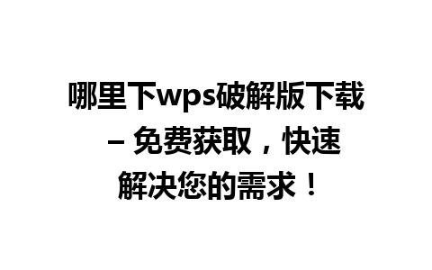 哪里下wps破解版下载  – 免费获取，快速解决您的需求！